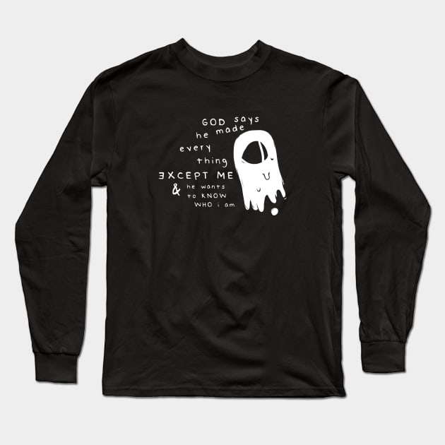 God Says He Made Everything Except Me & He Wants To Know Who I Am Long Sleeve T-Shirt by tuffghost